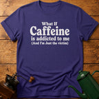 Caffeine Is Addicted To Me T-Shirt