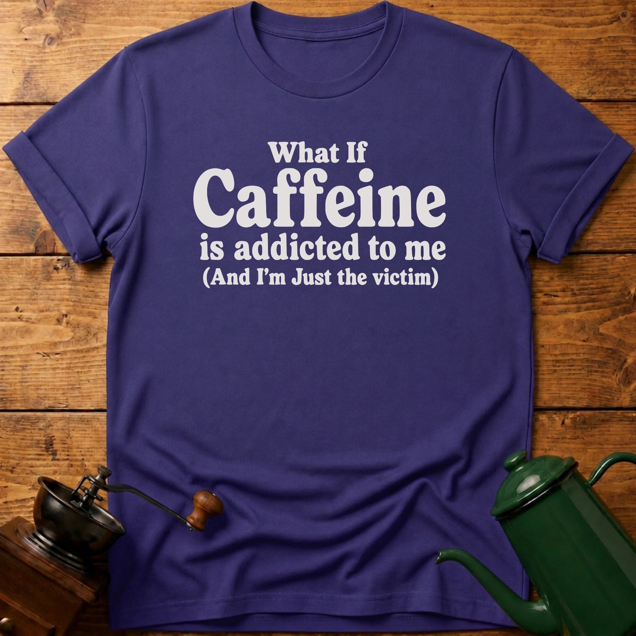 Caffeine Is Addicted To Me T-Shirt