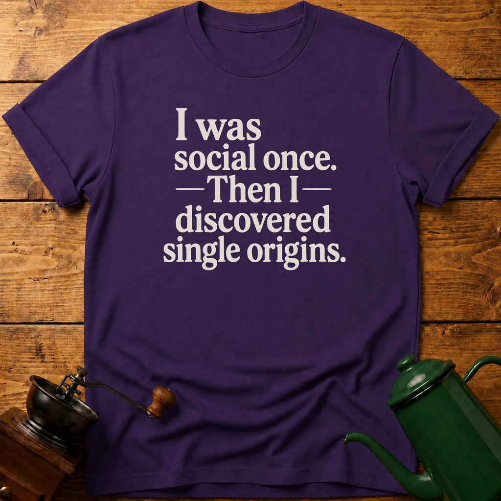 I Was Social Once. Then I Discovered Single Origins T-Shirt