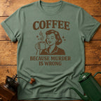 Coffee Because Murder Is Wrong T-Shirt