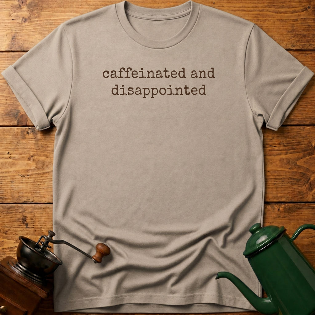 caffeinated & disappointed T-Shirt