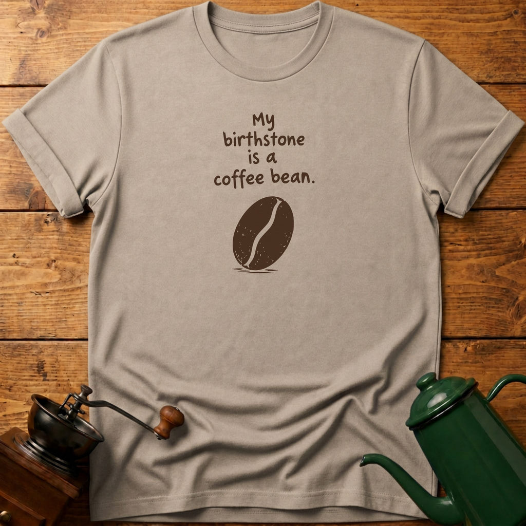 My Birthstone Is A Coffee Bean T-Shirt