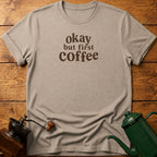 Okay But First Coffee T-Shirt