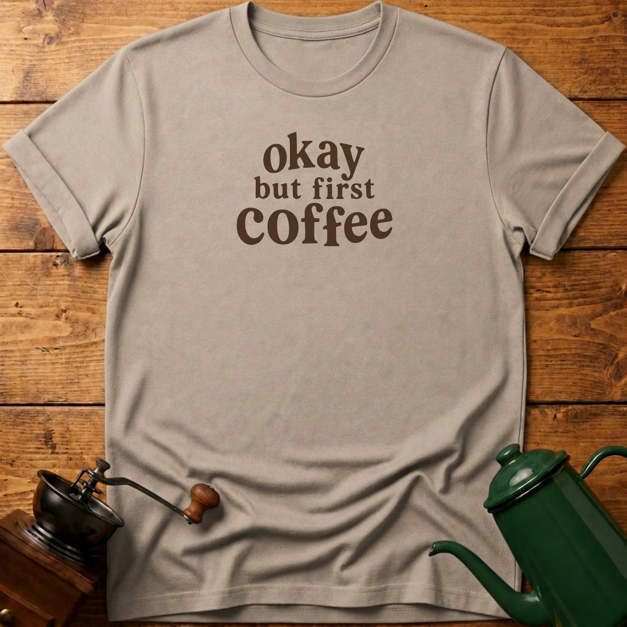 Okay But First Coffee T-Shirt