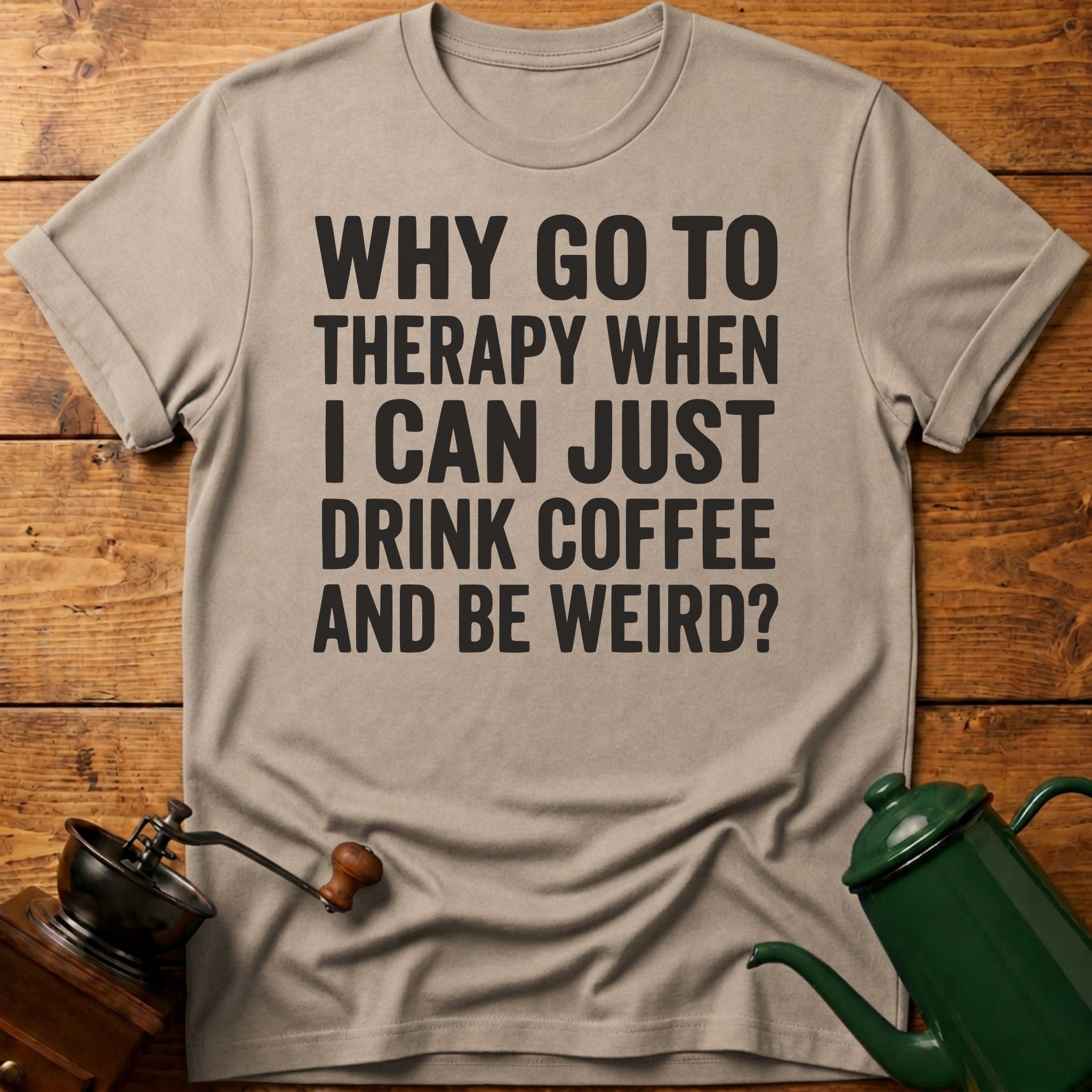 Why Go To Therapy? T-Shirt