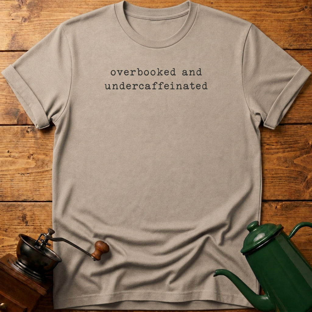 overbooked & under caffeinated T-Shirt