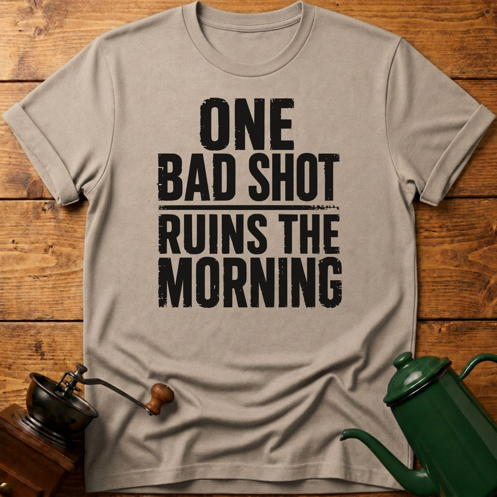 One Bad Shot Ruins The Morning T-Shirt