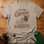 I'm One Espresso Upgrade Away From Bankruptcy T-Shirt