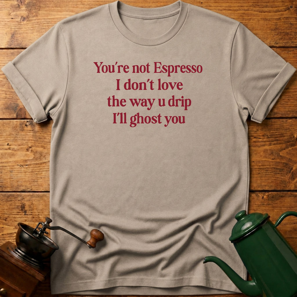 You're Not Espresso T-Shirt