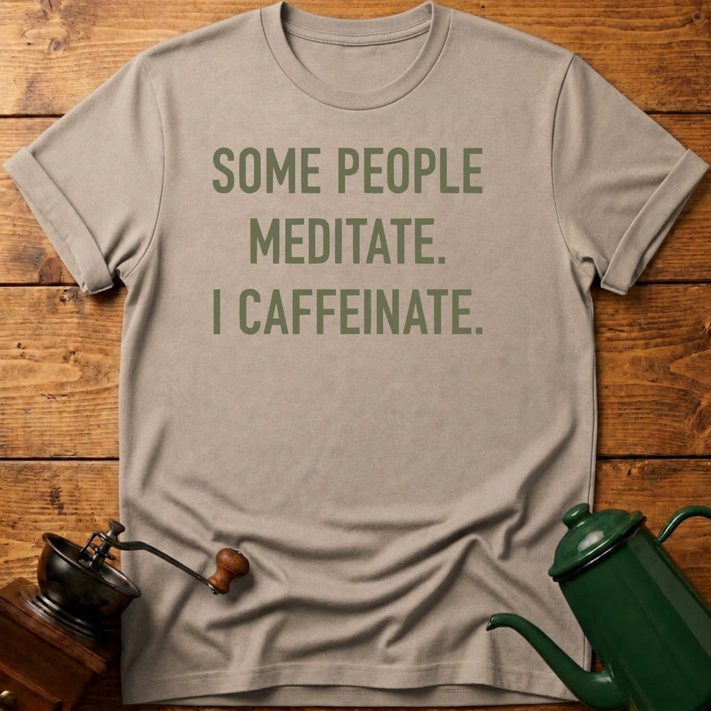 Some People Meditate. I Caffeinate. T-Shirt