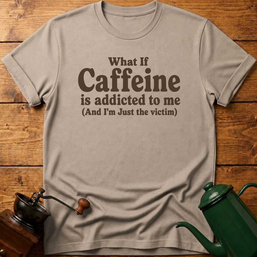 Caffeine Is Addicted To Me T-Shirt