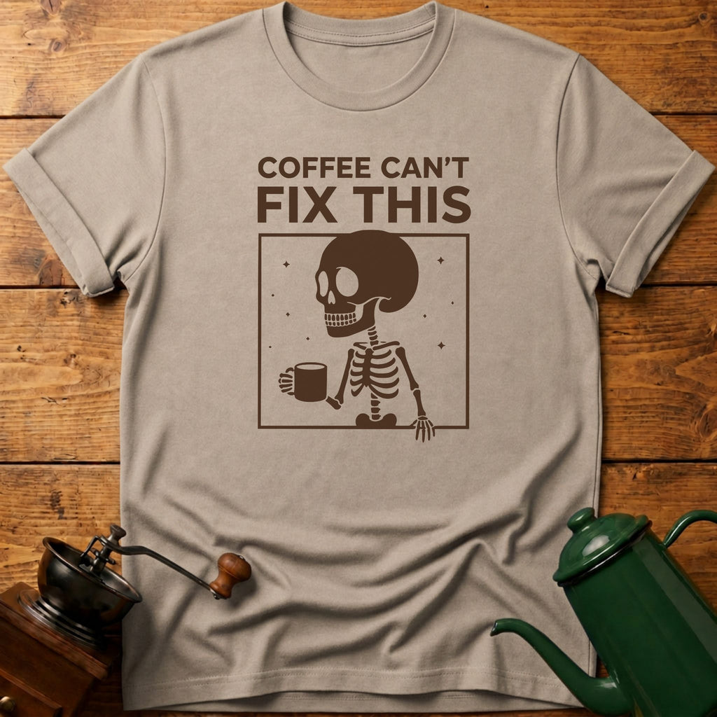 Coffee Can't Fix This T-Shirt