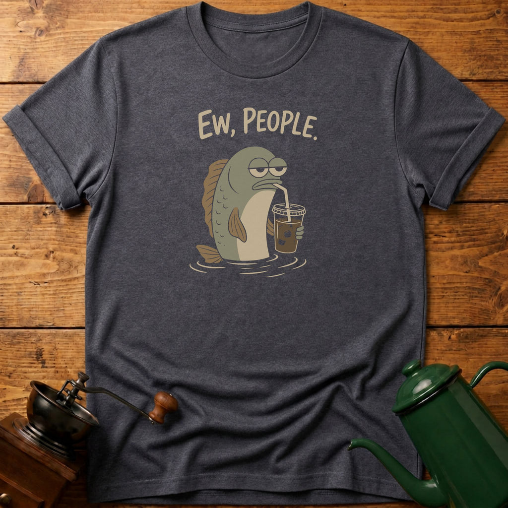 Fish, Ew, People T-Shirt