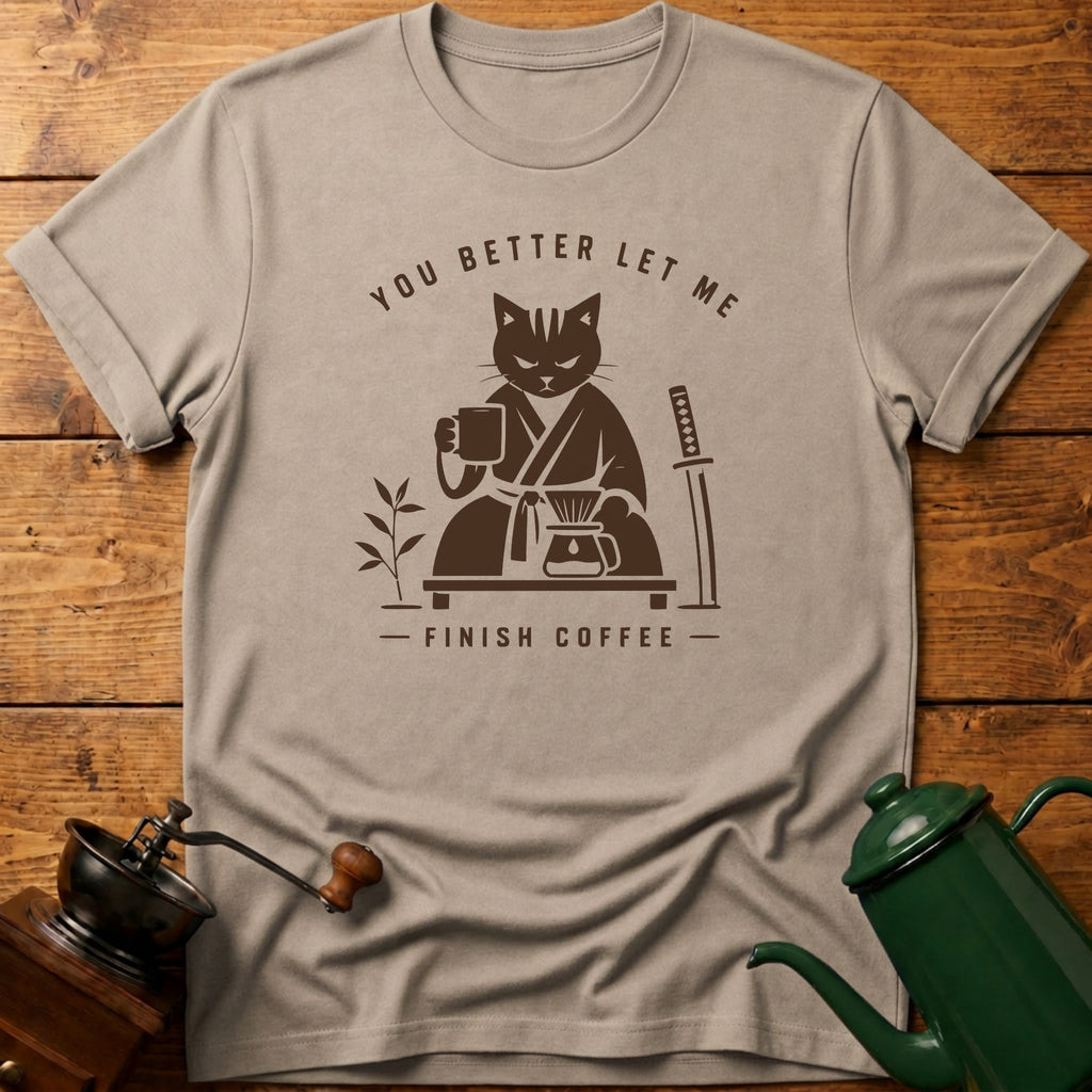 You Better Let Me Finish Coffee T-Shirt