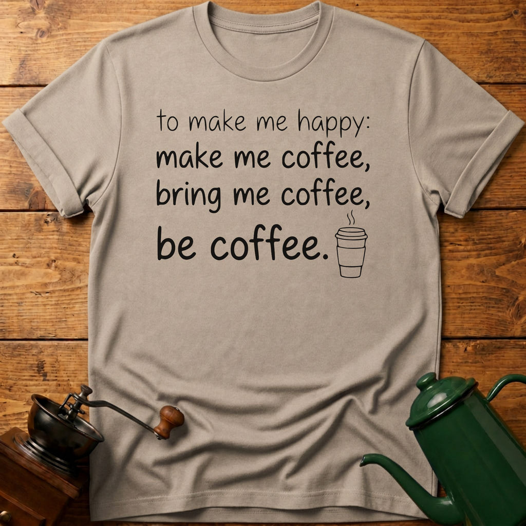 to make me happy: be coffee T-Shirt