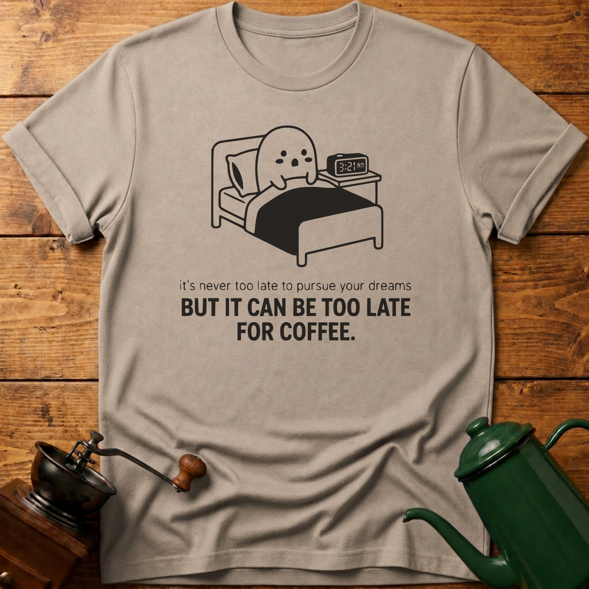 It Can Be Too Late For Coffee T-Shirt
