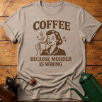 Coffee Because Murder Is Wrong T-Shirt