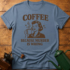 Coffee Because Murder Is Wrong T-Shirt